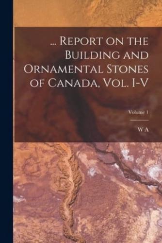 ... Report on the Building and Ornamental Stones of Canada, Vol. I-V; Volume 1