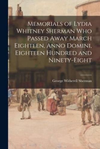 Memorials of Lydia Whitney Sherman Who Passed Away March Eighteen, Anno Domini, Eighteen Hundred and Ninety-Eight