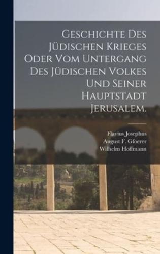 Geschichte Des Jüdischen Krieges Oder Vom Untergang Des Jüdischen Volkes Und Seiner Hauptstadt Jerusalem.