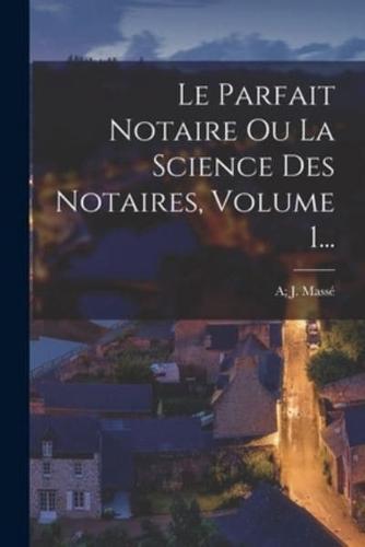 Le Parfait Notaire Ou La Science Des Notaires, Volume 1...