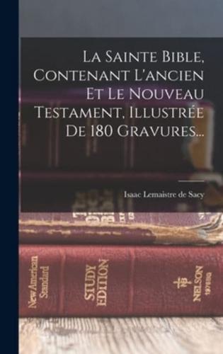 La Sainte Bible, Contenant L'ancien Et Le Nouveau Testament, Illustrée De 180 Gravures...