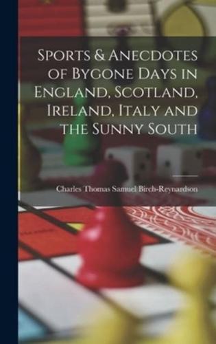 Sports & Anecdotes of Bygone Days in England, Scotland, Ireland, Italy and the Sunny South