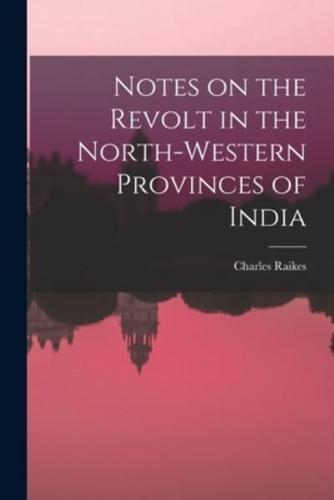 Notes on the Revolt in the North-Western Provinces of India