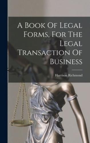 A Book Of Legal Forms, For The Legal Transaction Of Business