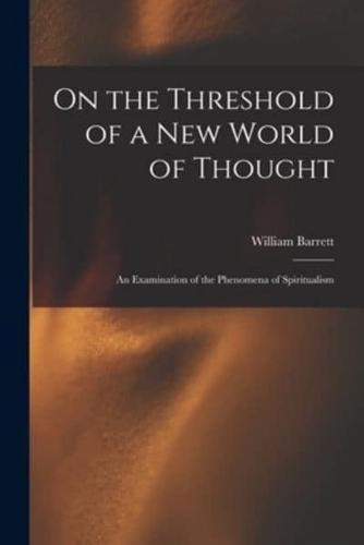 On the Threshold of a New World of Thought; an Examination of the Phenomena of Spiritualism