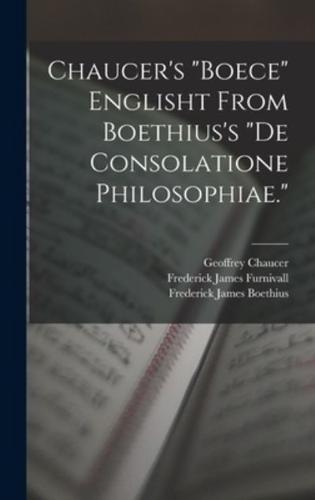 Chaucer's "Boece" Englisht From Boethius's "De Consolatione Philosophiae."