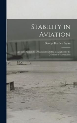 Stability in Aviation; an Introduction to Dynamical Stability as Applied to the Motions of Aeroplanes