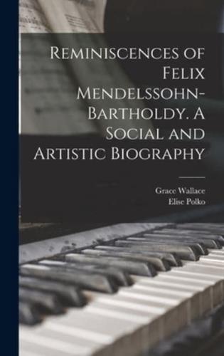 Reminiscences of Felix Mendelssohn-Bartholdy. A Social and Artistic Biography