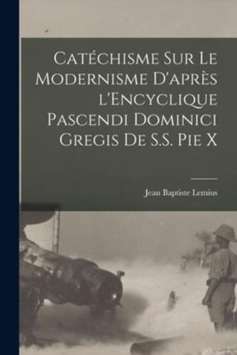 Catéchisme Sur Le Modernisme D'après l'Encyclique Pascendi Dominici Gregis De S.S. Pie X