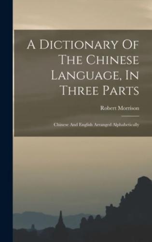 A Dictionary Of The Chinese Language, In Three Parts