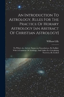 An Introduction To Astrology, Rules For The Practice Of Horary Astrology [An Abstract Of Christian Astrology]