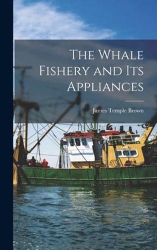 The Whale Fishery and Its Appliances