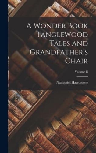 A Wonder Book Tanglewood Tales and Grandfather's Chair; Volume II