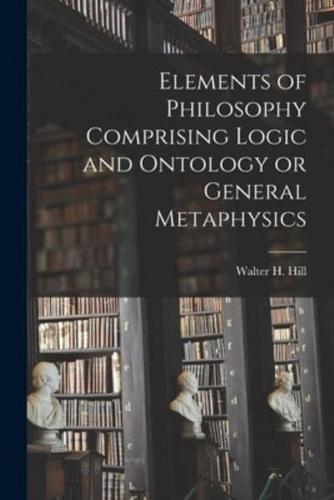 Elements of Philosophy Comprising Logic and Ontology or General Metaphysics