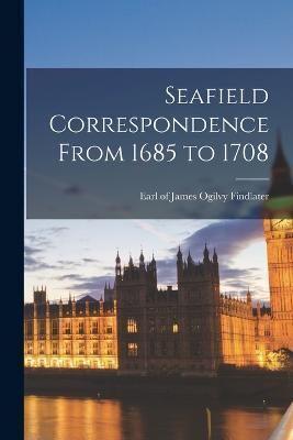 Seafield Correspondence From 1685 to 1708