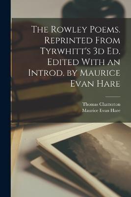 The Rowley Poems. Reprinted From Tyrwhitt's 3D Ed. Edited With an Introd. By Maurice Evan Hare
