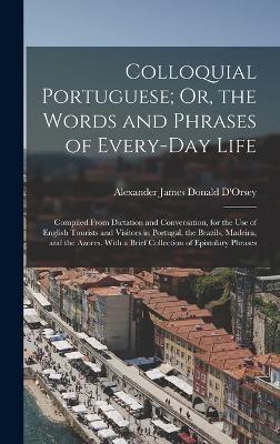 Colloquial Portuguese; Or, the Words and Phrases of Every-Day Life