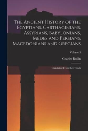 The Ancient History of the Egyptians, Carthaginians, Assyrians, Babylonians, Medes and Persians, Macedonians and Grecians