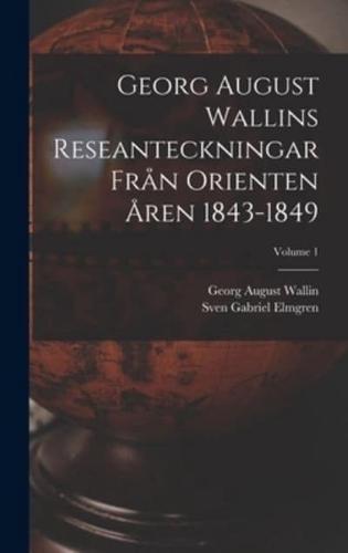 Georg August Wallins Reseanteckningar Från Orienten Åren 1843-1849; Volume 1