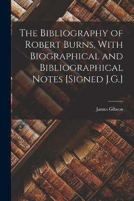 The Bibliography of Robert Burns, With Biographical and Bibliographical Notes [Signed J.G.]