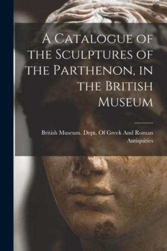 A Catalogue of the Sculptures of the Parthenon, in the British Museum