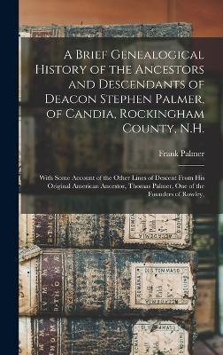 A Brief Genealogical History of the Ancestors and Descendants of Deacon Stephen Palmer, of Candia, Rockingham County, N.H.