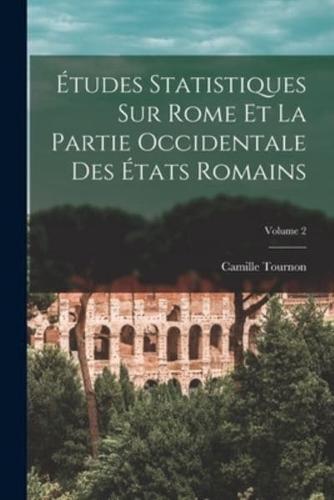 Études Statistiques Sur Rome Et La Partie Occidentale Des États Romains; Volume 2
