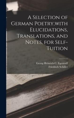 A Selection of German Poetry, With Elucidations, Translations, and Notes, for Self-Tuition