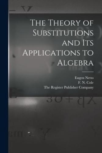 The Theory of Substitutions and Its Applications to Algebra