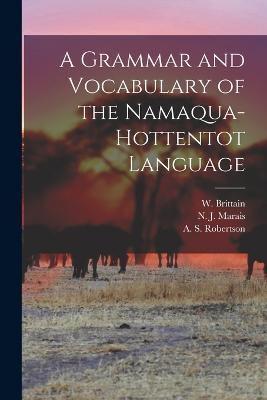 A Grammar and Vocabulary of the Namaqua-Hottentot Language