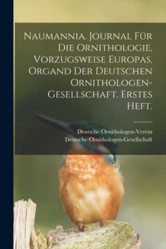 Naumannia. Journal Für Die Ornithologie, Vorzugsweise Europas. Organd Der Deutschen Ornithologen-Gesellschaft. Erstes Heft.