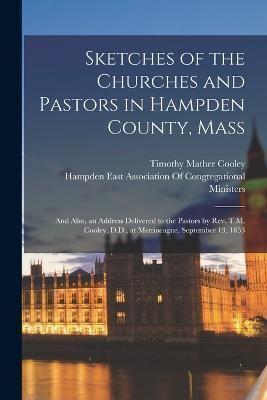 Sketches of the Churches and Pastors in Hampden County, Mass