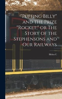 "Puffing Billy" and the Prize "Rocket;" or The Story of the Stephensons and Our Railways