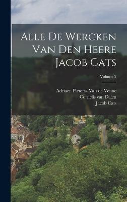 Alle De Wercken Van Den Heere Jacob Cats; Volume 2