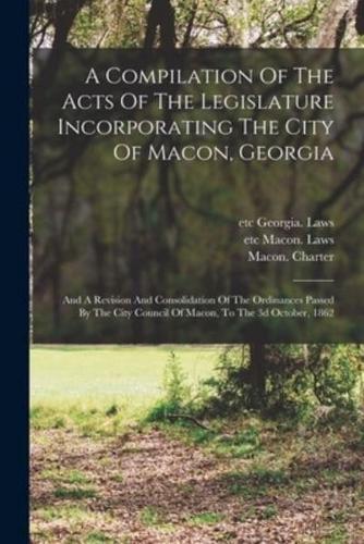 A Compilation Of The Acts Of The Legislature Incorporating The City Of Macon, Georgia