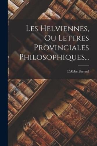 Les Helviennes, Ou Lettres Provinciales Philosophiques...