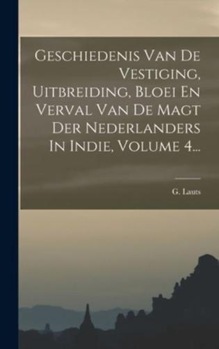 Geschiedenis Van De Vestiging, Uitbreiding, Bloei En Verval Van De Magt Der Nederlanders In Indie, Volume 4...