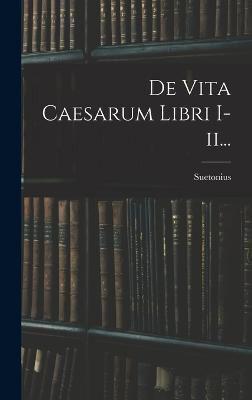 De Vita Caesarum Libri I-Ii...