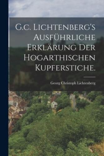 G.c. Lichtenberg's Ausführliche Erklärung Der Hogarthischen Kupferstiche.