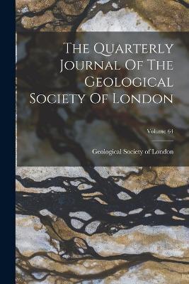 The Quarterly Journal Of The Geological Society Of London; Volume 64