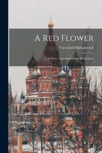 A Red Flower; a Story. Translated From the Russian