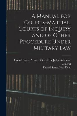 A Manual for Courts-Martial, Courts of Inquiry and of Other Procedure Under Military Law [Electronic Resource]