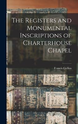 The Registers and Monumental Inscriptions of Charterhouse Chapel