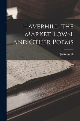 Haverhill, the Market Town, and Other Poems