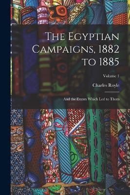 The Egyptian Campaigns, 1882 to 1885