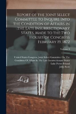 Report of the Joint Select Committee to Inquire Into the Condition of Affairs in the Late Insurrectionary States, Made to the Two Houses of Congress February 19, 1872; Volume 3