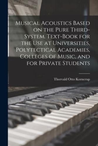 Musical Acoustics Based on the Pure Third-System. Text-Book for the Use at Universities, Polytectical Academies, Colleges of Music, and for Private Students