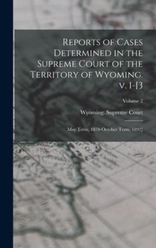 Reports of Cases Determined in the Supreme Court of the Territory of Wyoming. V. 1-[3; May Term, 1870-October Term, 1892]; Volume 2
