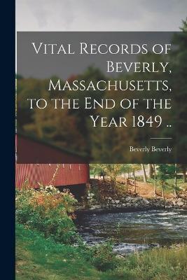 Vital Records of Beverly, Massachusetts, to the End of the Year 1849 ..