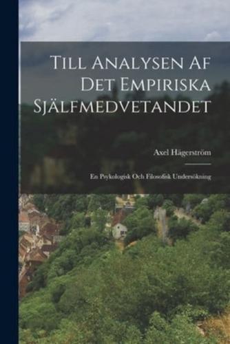 Till Analysen Af Det Empiriska Själfmedvetandet; En Psykologisk Och Filosofisk Undersökning